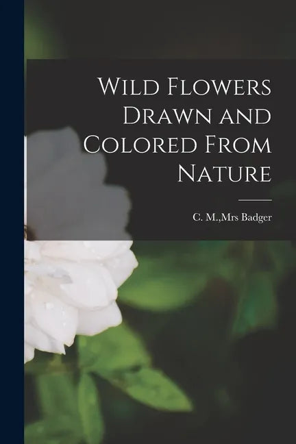 Wild Flowers Drawn and Colored From Nature - Paperback