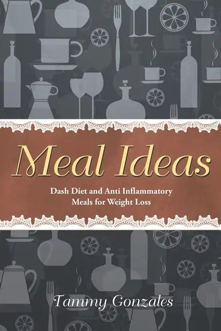 Meal Ideas: Dash Diet and Anti Inflammatory Meals for Weight Loss - Paperback