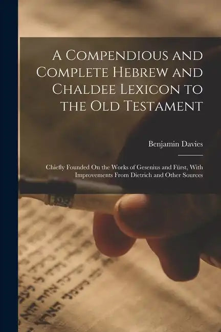 A Compendious and Complete Hebrew and Chaldee Lexicon to the Old Testament: Chiefly Founded On the Works of Gesenius and Fürst, With Improvements From - Paperback