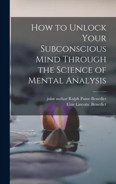 How to Unlock Your Subconscious Mind Through the Science of Mental Analysis - Hardcover