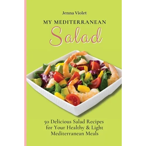 My Mediterranean Salad: 50 Delicious Salad Recipes for Your Healthy & Light Mediterranean Meals - Paperback