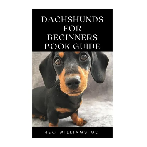 Dachshunds for Beginners Book Guide: All You Need To Know About Choosing, Caring For, Grooming, Training And Socializing With Your Dachshund Puppy - Paperback