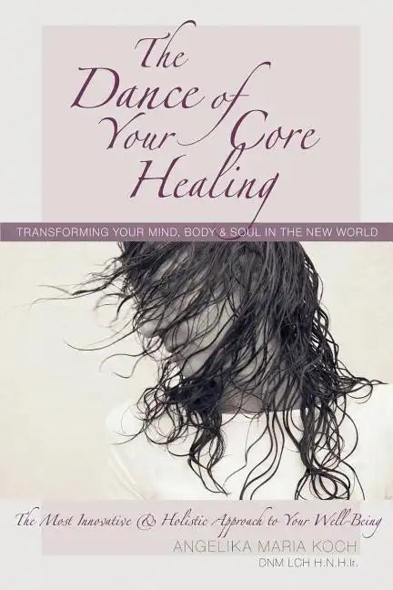 The Dance of Your Core Healing: Transforming Your Mind, Body, & Soul in The New World - Paperback