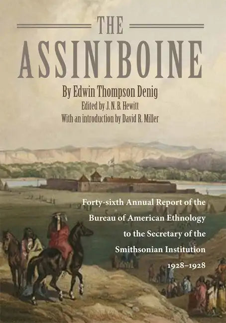 The Assiniboine: Forty-Sixth Annual Report of the Bureau of American Ethnology to the Secretary of the Smithsonian Institutuion, 1928-1929 - Paperback