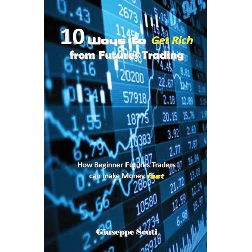 10 Ways to Get Rich from Futures Trading: How Beginner Futures Traders Can Make Money Fast - Paperback