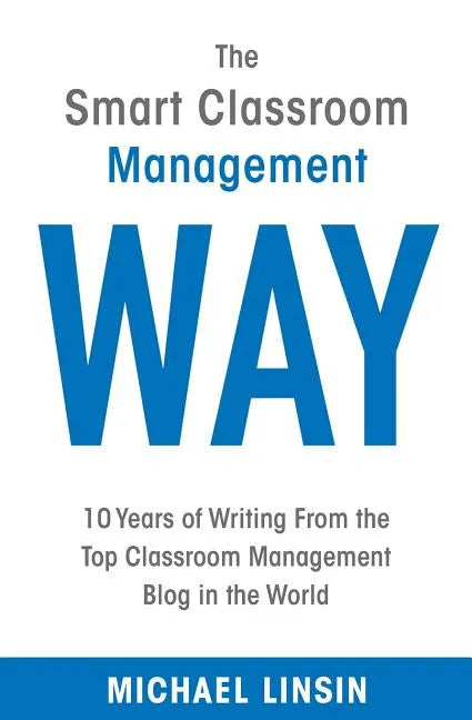 The Smart Classroom Management Way: 10 Years of Writing From the Top Classroom Management Blog in the World - Paperback