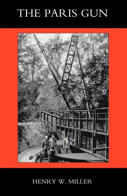 Paris Gun. the Bombardment of Paris by the German Long-Range Guns and the Great German Offensives of 1918 - Paperback