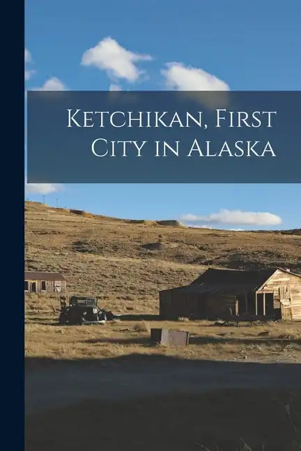 Ketchikan, First City in Alaska - Paperback