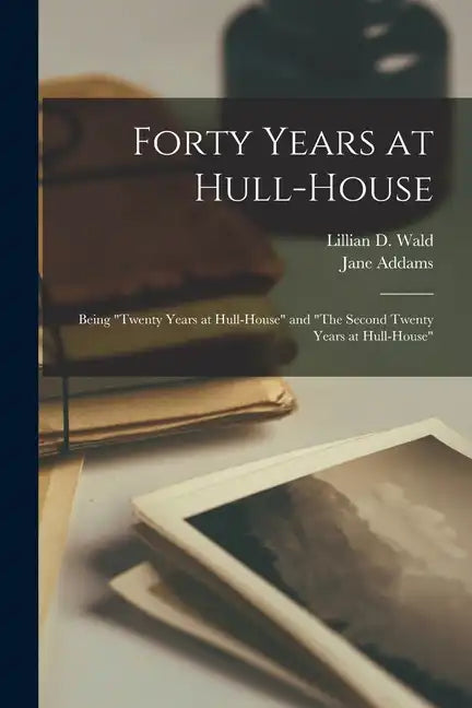 Forty Years at Hull-House: Being "Twenty Years at Hull-House" and "The Second Twenty Years at Hull-House" - Paperback