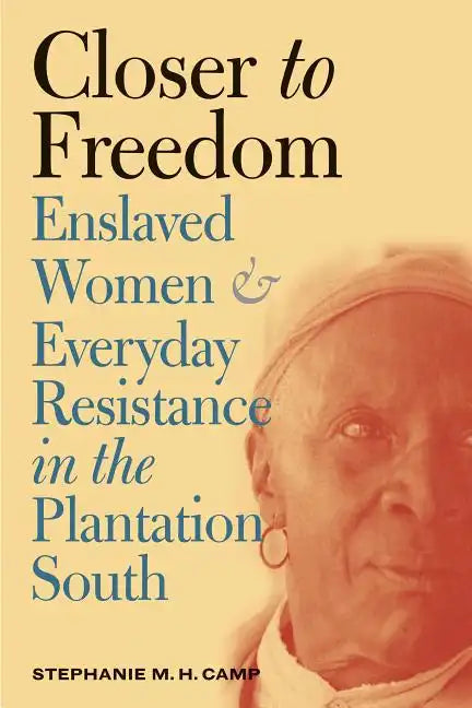 Closer to Freedom: Enslaved Women and Everyday Resistance in the Plantation South - Paperback