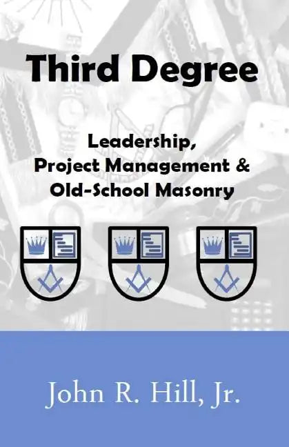 Third Degree: Leadership, Project Management and Old School Masonry - Paperback