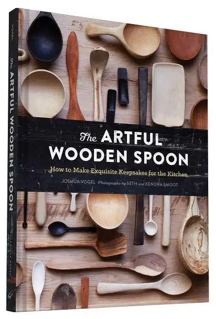 The Artful Wooden Spoon: How to Make Exquisite Keepsakes for the Kitchen - Hardcover