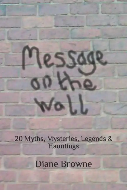 Message on the Wall: 20 Myths, Mysteries, Legends & Hauntings - Paperback