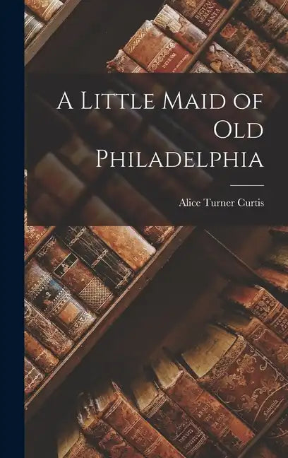 A Little Maid of Old Philadelphia - Hardcover