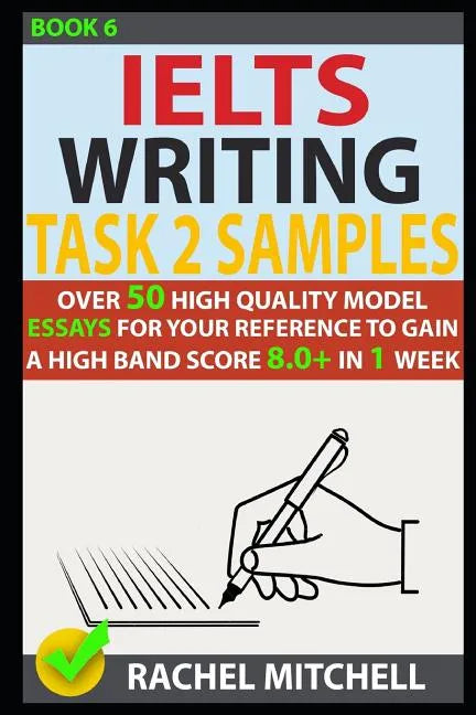 Ielts Writing Task 2 Samples: Over 50 High-Quality Model Essays for Your Reference to Gain a High Band Score 8.0+ in 1 Week (Book 6) - Paperback