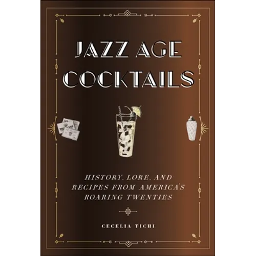 Jazz Age Cocktails: History, Lore, and Recipes from America's Roaring Twenties - Hardcover