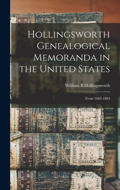 Hollingsworth Genealogical Memoranda in the United States: From 1682-1884 - Hardcover