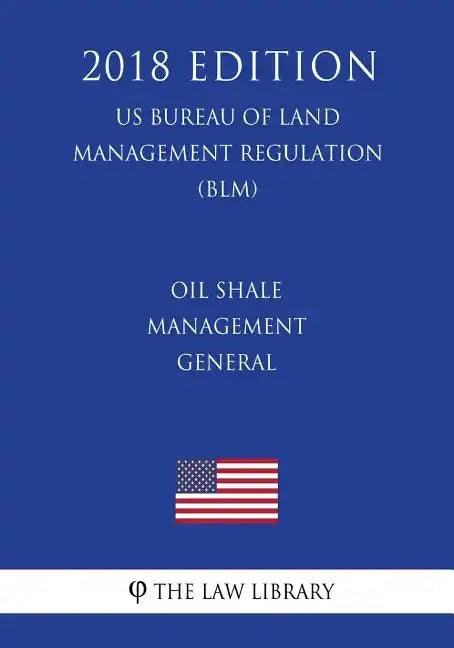 Oil Shale Management - General (US Bureau of Land Management Regulation) (BLM) (2018 Edition) - Paperback