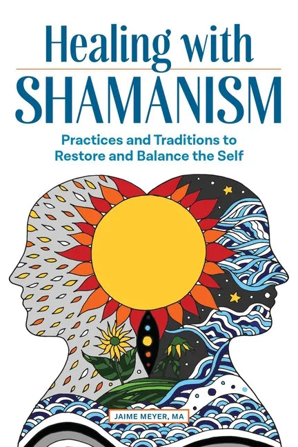 Healing with Shamanism: Practices and Traditions to Restore and Balance the Self - Paperback