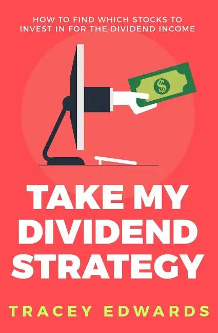 Take My Dividend Strategy: How To Find Which Stocks To Invest In For The Dividend Income - Paperback