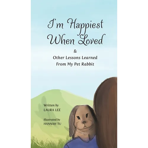 I'm Happiest When Loved: & Other Lessons Learned from My Pet Rabbit - Hardcover
