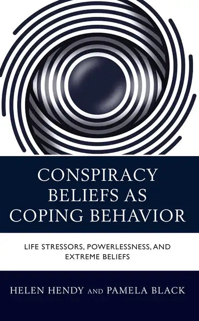Conspiracy Beliefs as Coping Behavior: Life Stressors, Powerlessness, and Extreme Beliefs - Hardcover