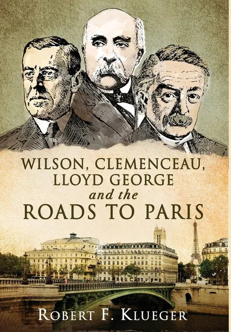 Wilson, Clemenceau, Lloyd George and the Roads to Paris - Hardcover