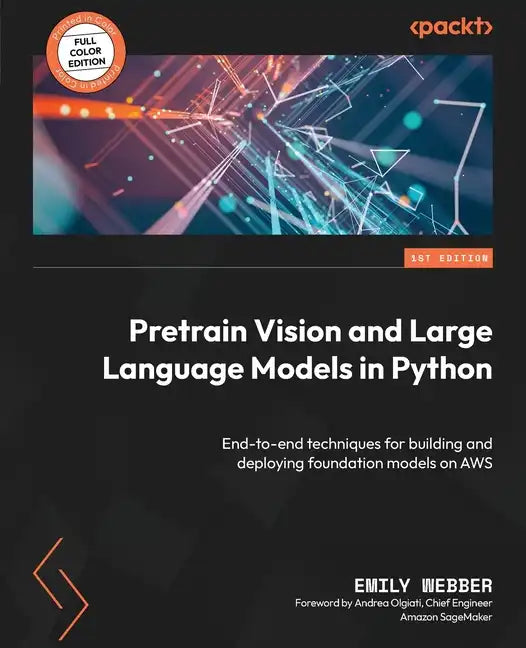 Pretrain Vision and Large Language Models in Python: End-to-end techniques for building and deploying foundation models on AWS - Paperback
