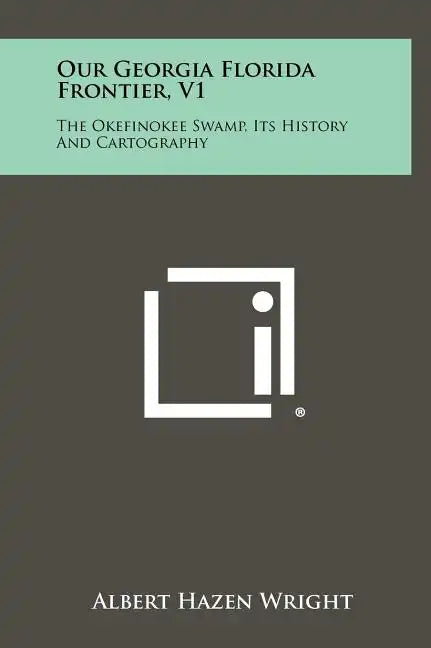 Our Georgia Florida Frontier, V1: The Okefinokee Swamp, Its History And Cartography - Hardcover