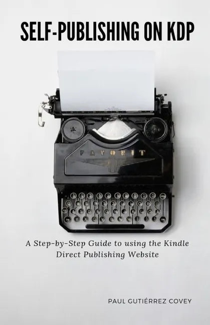 Self-Publishing on KDP: A Step-by-Step Guide to using the Kindle Direct Publishing Website - Paperback