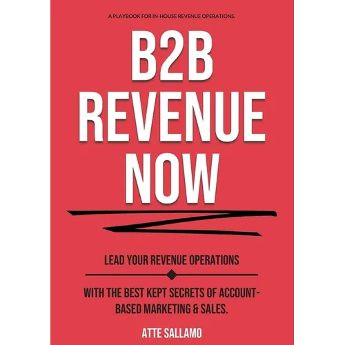B2B Revenue NOW: Lead Your Revenue Operations with the Best Kept Secrets of Account-Based Marketing & Sales. - Paperback