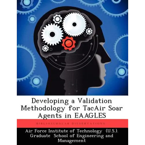 Developing a Validation Methodology for Tacair Soar Agents in Eaagles - Paperback