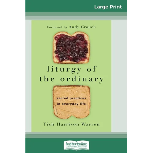 Liturgy of the Ordinary: Sacred Practices in Everyday Life (16pt Large Print Edition) - Paperback