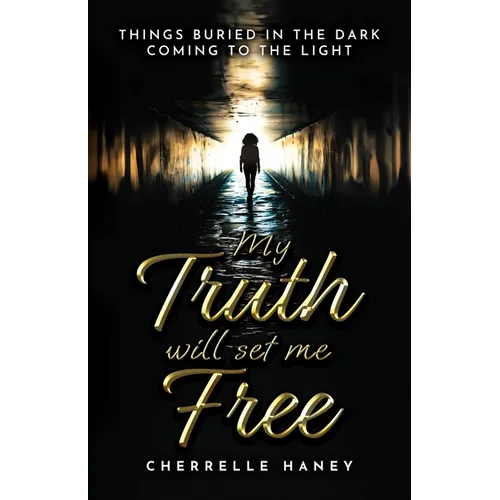 My Truth Will Set Me Free: Things Buried in the Dark Coming to the Light - Paperback