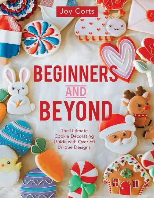 Beginners and Beyond: Step by Step Cookie Creation - Paperback