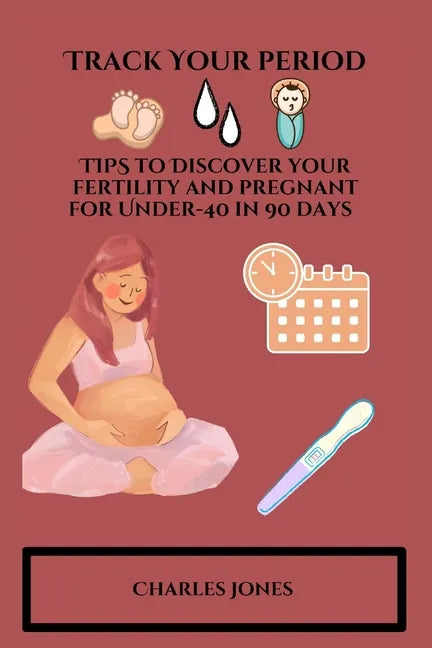 Track Your Period: TIPS to Discover your fertility and pregnant for Under-40 in 90 days - Paperback