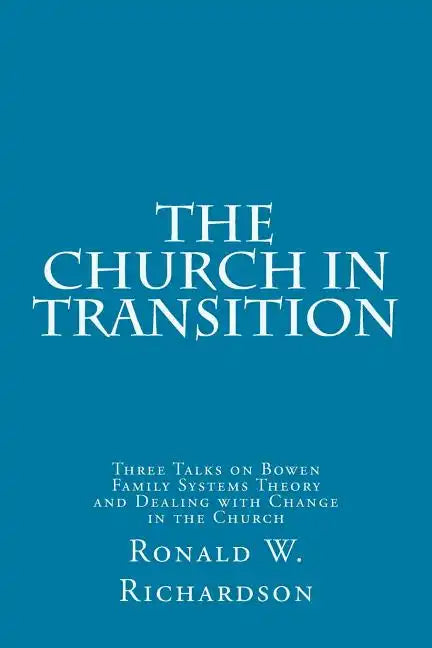 The Church in Transition: Three Talks on Bowen Family Systems Theory and Dealing with Change in the Church - Paperback