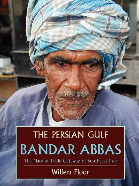 The Persian Gulf: Bandar Abbas, the Natural Trade Gateway of Southeast Iran - Paperback