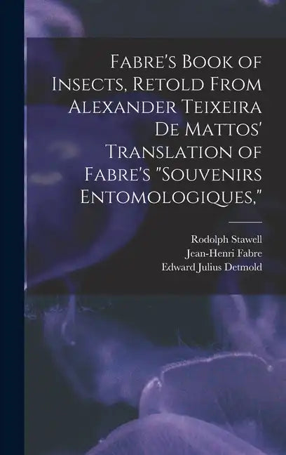 Fabre's Book of Insects, Retold From Alexander Teixeira de Mattos' Translation of Fabre's "Souvenirs Entomologiques," - Hardcover