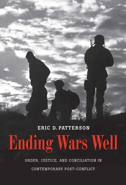 Ending Wars Well: Order, Justice, and Conciliation in Contemporary Post-Conflict - Hardcover