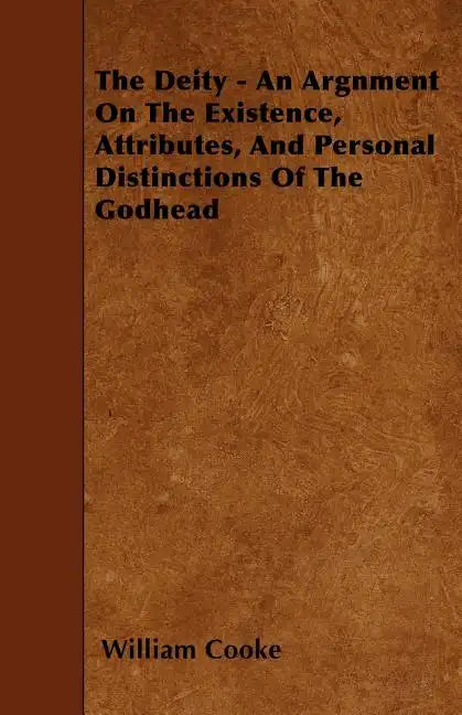 The Deity - An Argnment On The Existence, Attributes, And Personal Distinctions Of The Godhead - Paperback