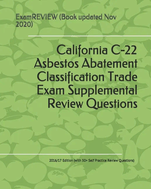 California C-22 Asbestos Abatement Classification Trade Exam Supplemental Review Questions 2016/17 Edition: (with 50+ Self Practice Review Questions) - Paperback