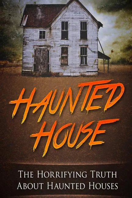 Haunted House: The Horrifying Truth About Haunted Houses - Paperback