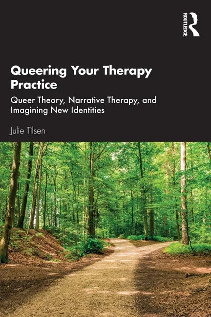 Queering Your Therapy Practice: Queer Theory, Narrative Therapy, and Imagining New Identities - Paperback