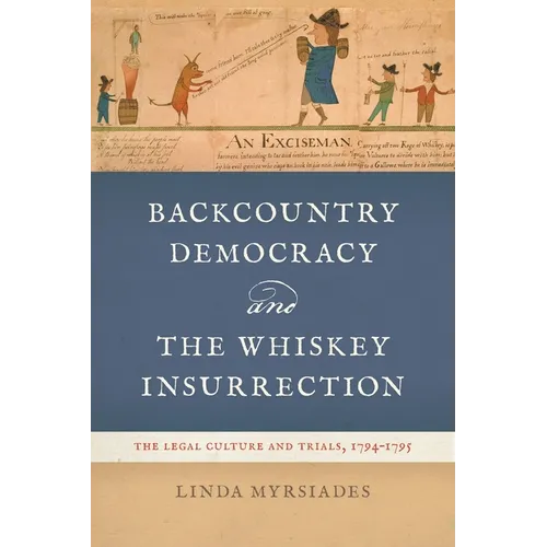 Backcountry Democracy and the Whiskey Insurrection: The Legal Culture and Trials, 1794-1795 - Paperback