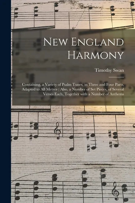New England Harmony: Containing, a Variety of Psalm Tunes, in Three and Four Parts, Adapted to All Metres; Also, a Number of Set Pieces, of - Paperback