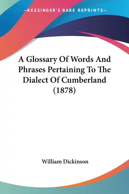 A Glossary Of Words And Phrases Pertaining To The Dialect Of Cumberland (1878) - Paperback