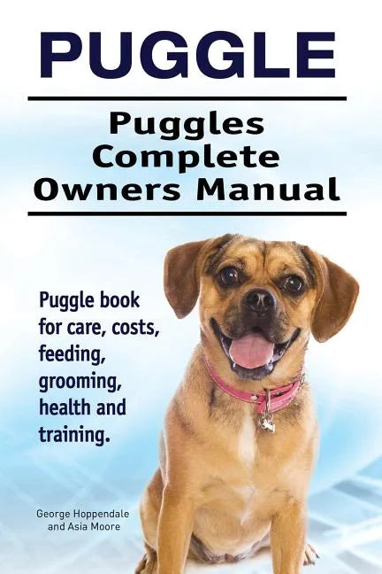 Puggle. Puggles Complete Owners Manual. Puggle book for care, costs, feeding, grooming, health and training. - Paperback