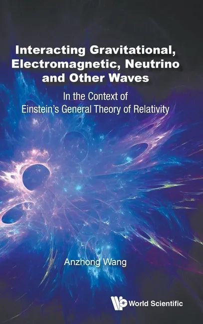 Interacting Gravitational, Electromagnetic, Neutrino and Other Waves: In the Context of Einstein's General Theory of Relativity - Hardcover