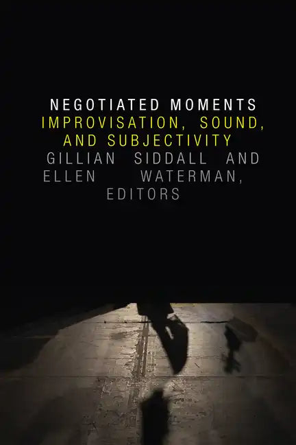 Negotiated Moments: Improvisation, Sound, and Subjectivity - Paperback